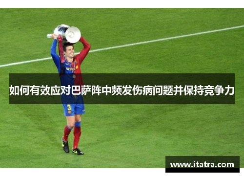 如何有效应对巴萨阵中频发伤病问题并保持竞争力