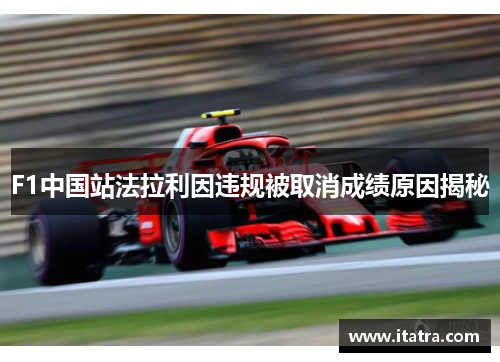 F1中国站法拉利因违规被取消成绩原因揭秘