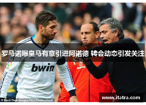 罗马诺曝皇马有意引进阿诺德 转会动态引发关注