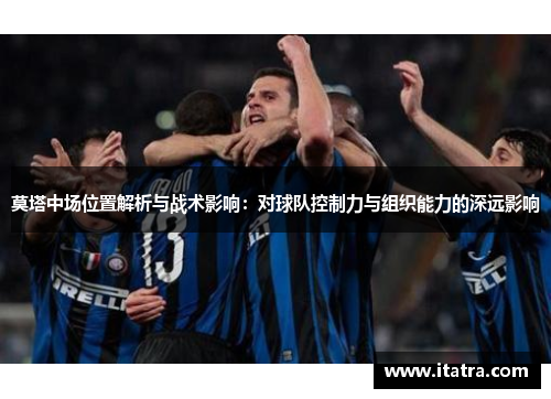 莫塔中场位置解析与战术影响：对球队控制力与组织能力的深远影响