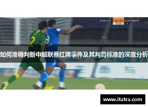 如何准确判断中超联赛红牌事件及其判罚标准的深度分析