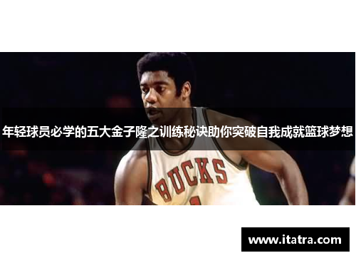 年轻球员必学的五大金子隆之训练秘诀助你突破自我成就篮球梦想
