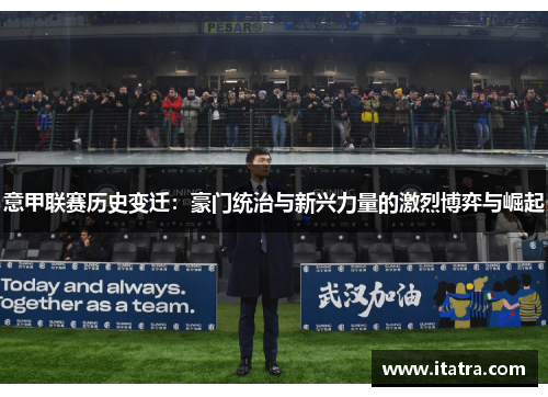 意甲联赛历史变迁：豪门统治与新兴力量的激烈博弈与崛起